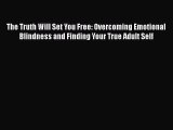 Ebook The Truth Will Set You Free: Overcoming Emotional Blindness and Finding Your True Adult