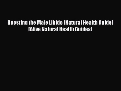 [Download PDF] Boosting the Male Libido (Natural Health Guide) (Alive Natural Health Guides)