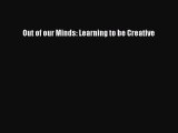 Ebook Out of our Minds: Learning to be Creative Read Full Ebook