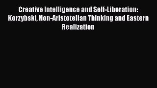 Book Creative Intelligence and Self-Liberation: Korzybski Non-Aristotelian Thinking and Eastern