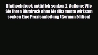 [PDF] Bluthochdruck natürlich senken 2. Auflage: Wie Sie Ihren Blutdruck ohne Medikamente wirksam