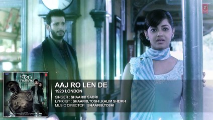 Aaj Ro Len De Full Song - 1920 LONDON - Sharman Joshi, Meera Chopra, Shaarib and Toshi -New Song 2016