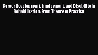 Book Career Development Employment and Disability in Rehabilitation: From Theory to Practice