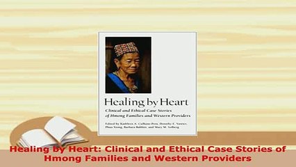 Download  Healing by Heart Clinical and Ethical Case Stories of Hmong Families and Western Download Online
