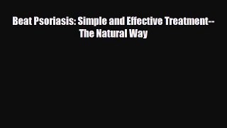 [PDF] Beat Psoriasis: Simple and Effective Treatment--The Natural Way Read Online