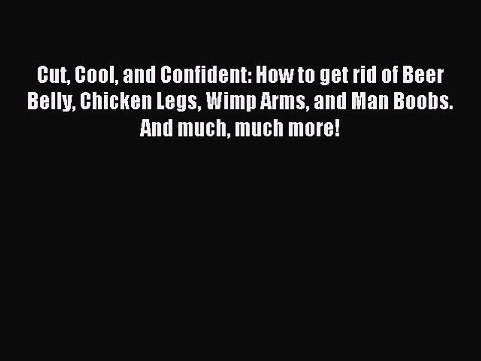 [Download PDF] Cut Cool and Confident: How to get rid of Beer Belly Chicken Legs Wimp Arms