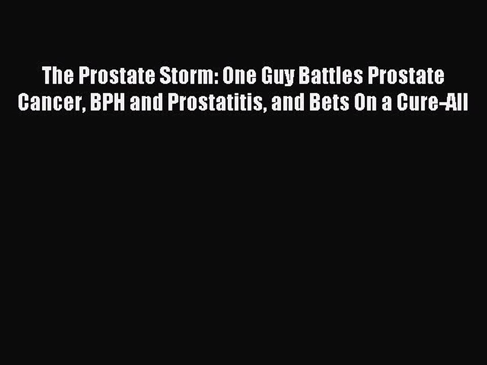 [Download PDF] The Prostate Storm: One Guy Battles Prostate Cancer BPH and Prostatitis and