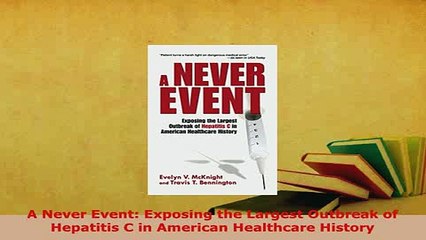 PDF  A Never Event Exposing the Largest Outbreak of Hepatitis C in American Healthcare History Download Full Ebook