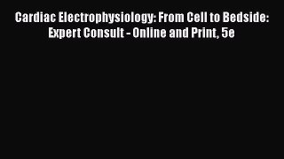 Read Cardiac Electrophysiology: From Cell to Bedside: Expert Consult - Online and Print 5e