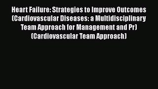 Read Heart Failure: Strategies to Improve Outcomes (Cardiovascular Diseases: a Multidisciplinary