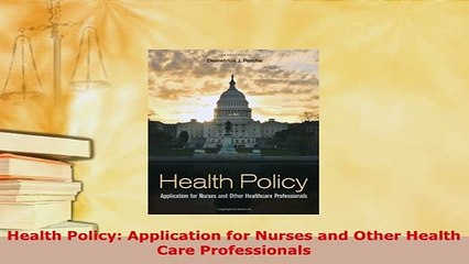 Download  Health Policy Application for Nurses and Other Health Care Professionals Read Online