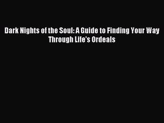 [Download PDF] Dark Nights of the Soul: A Guide to Finding Your Way Through Life's Ordeals