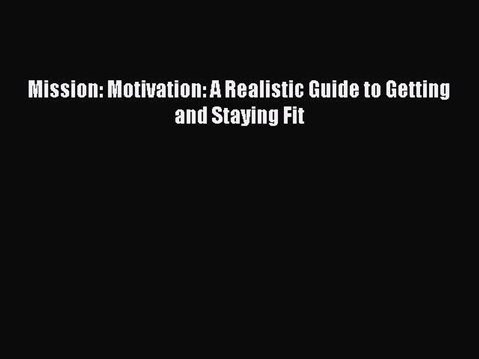 [Download PDF] Mission: Motivation: A Realistic Guide to Getting and Staying Fit Ebook Online