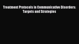 Download Treatment Protocols in Communicative Disorders: Targets and Strategies Ebook Online