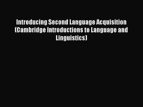 Read Introducing Second Language Acquisition (Cambridge Introductions to Language and Linguistics)