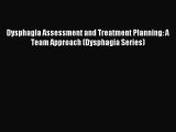 Read Dysphagia Assessment and Treatment Planning: A Team Approach (Dysphagia Series) Ebook