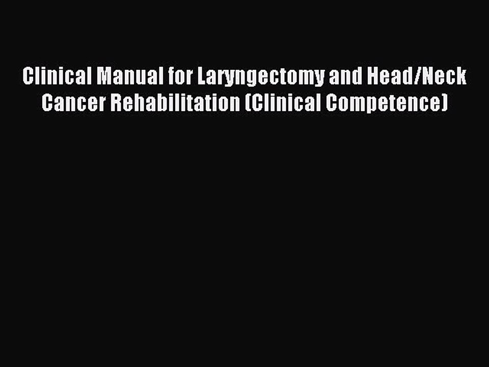 Read Clinical Manual for Laryngectomy and Head/Neck Cancer Rehabilitation (Clinical Competence)