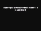 Read The Emerging Diaconate: Servant Leaders in a Servant Church Ebook Free