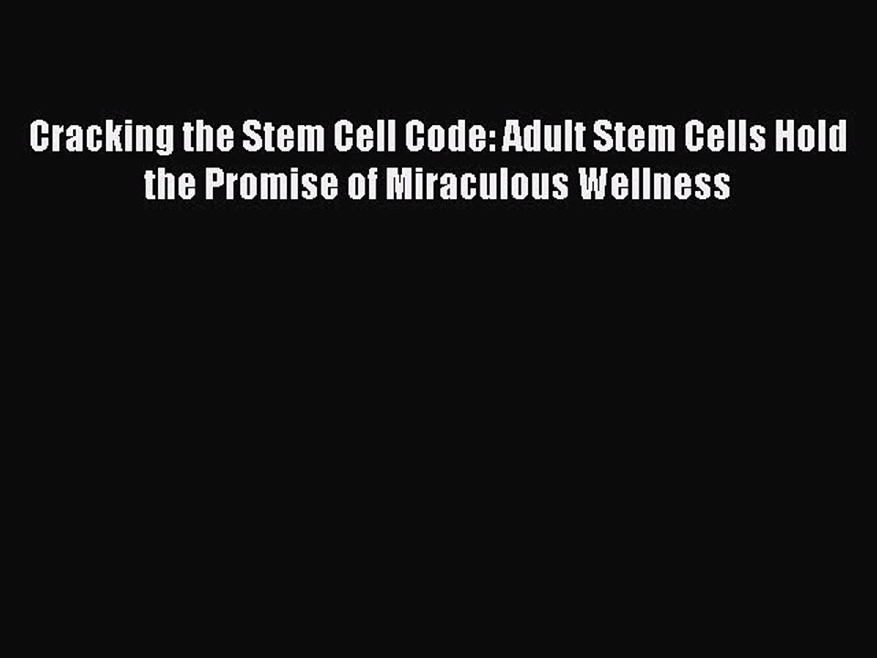 [Download PDF] Cracking the Stem Cell Code: Adult Stem Cells Hold the Promise of Miraculous