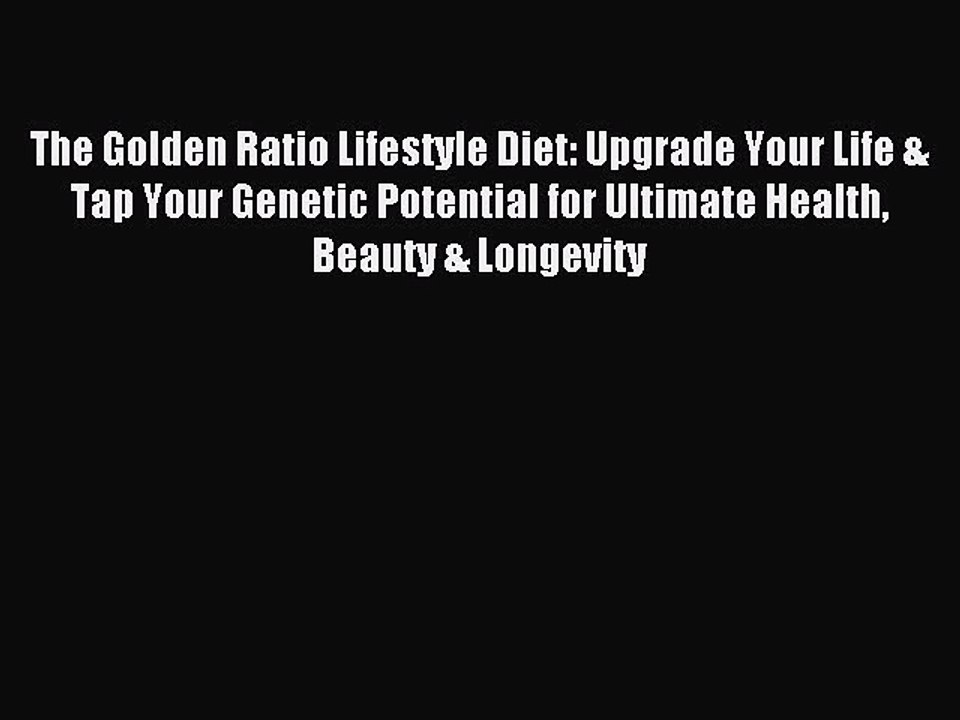 [Download PDF] The Golden Ratio Lifestyle Diet: Upgrade Your Life & Tap Your Genetic Potential