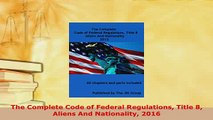 Download  The Complete Code of Federal Regulations Title 8 Aliens And Nationality 2016  Read Online
