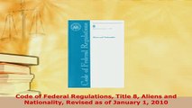 PDF  Code of Federal Regulations Title 8 Aliens and Nationality Revised as of January 1 2010  Read Online