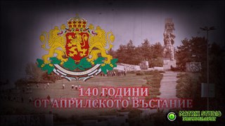 140 ГОДИНИ ОТ АПРИЛСКОТО ВЪСТАНИЕ / 140 YEARS SINCE THE APRIL UPRISING