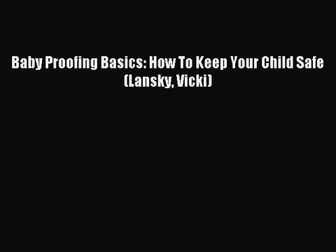 [Download PDF] Baby Proofing Basics: How To Keep Your Child Safe (Lansky Vicki) PDF Online