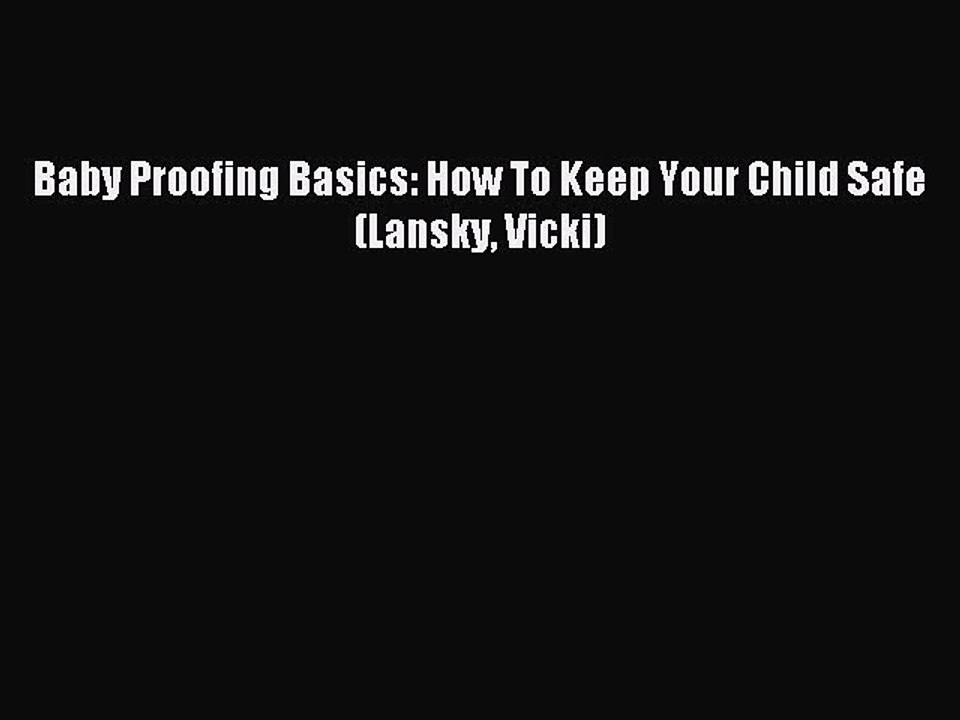 [Download PDF] Baby Proofing Basics: How To Keep Your Child Safe (Lansky Vicki) PDF Online