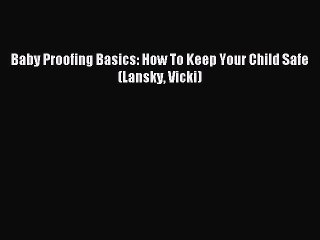 [Download PDF] Baby Proofing Basics: How To Keep Your Child Safe (Lansky Vicki) PDF Online