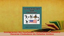 PDF  Inmigracion Sin Confusion Como Entrar Residiry Hacerse Ciudadano de Estados Unidos  Read Online