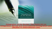 Download  Integration at the Border The Dutch Act on Integration Abroad and International Free Books