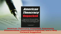 Download  American Theocracy Unpacked Arguments Disassembled Implications Explored and a Way  Read Online