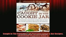 FREE PDF  Caught In The Cookie Jar  40 Delicious Cookie  Bar Recipes Homemade Happiness Book 3 READ ONLINE