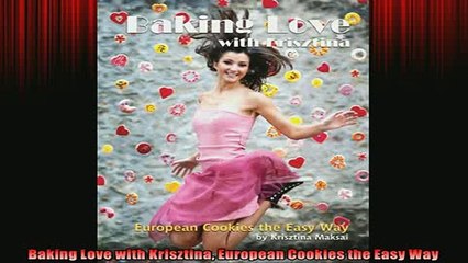 FREE PDF  Baking Love with Krisztina European Cookies the Easy Way READ ONLINE