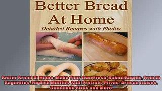 FREE DOWNLOAD  Better Bread At Home Make Your Own FreshBaked Bagels French Baguettes English Muffins  FREE BOOOK ONLINE