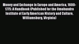 Read Money and Exchange in Europe and America 1600-1775: A Handbook (Published for the Omohundro