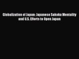 Read Globalization of Japan: Japanese Sakoku Mentality and U.S. Efforts to Open Japan Ebook