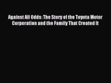 Read Against All Odds: The Story of the Toyota Motor Corporation and the Family That Created