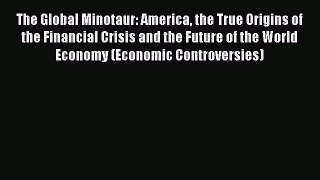 Read The Global Minotaur: America the True Origins of the Financial Crisis and the Future of