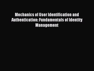 Download Video: Read Mechanics of User Identification and Authentication: Fundamentals of Identity Management