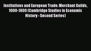 Read Institutions and European Trade: Merchant Guilds 1000-1800 (Cambridge Studies in Economic