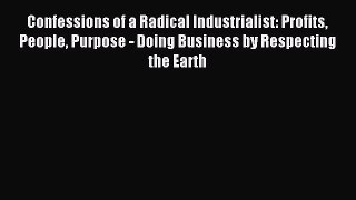 Read Confessions of a Radical Industrialist: Profits People Purpose - Doing Business by Respecting