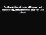 Read Cost Accounting: A Managerial Emphasis and MyAccountingLab Student Access Code Card (13th