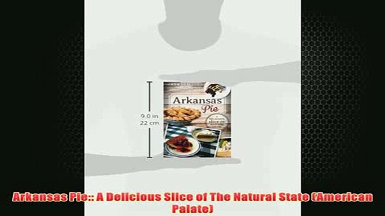 Free   Arkansas Pie A Delicious Slice of The Natural State American Palate Read Download