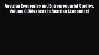 Read Austrian Economics and Entrepreneurial Studies Volume 6 (Advances in Austrian Economics)