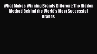 Download What Makes Winning Brands Different: The Hidden Method Behind the World's Most Successful