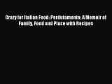 Download Crazy for Italian Food: Perdutamente A Memoir of Family Food and Place with Recipes