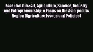 Read Essential Oils: Art Agriculture Science Industry and Entrepreneurship: a Focus on the