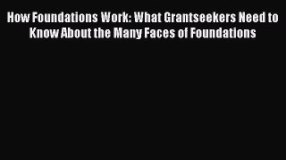 Read How Foundations Work: What Grantseekers Need to Know About the Many Faces of Foundations